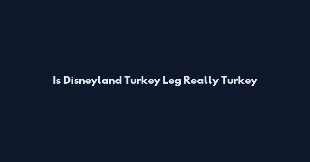Is Disneyland Turkey Leg Really Turkey