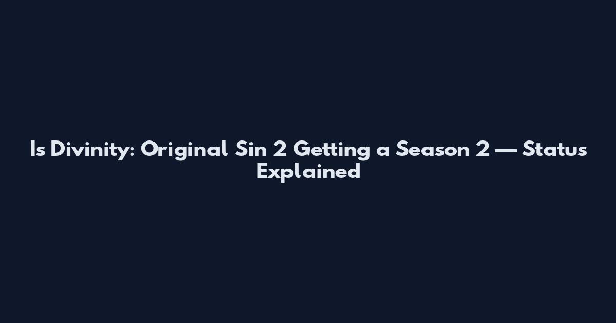 Is Divinity: Original Sin 2 Getting a Season 2 — Status Explained