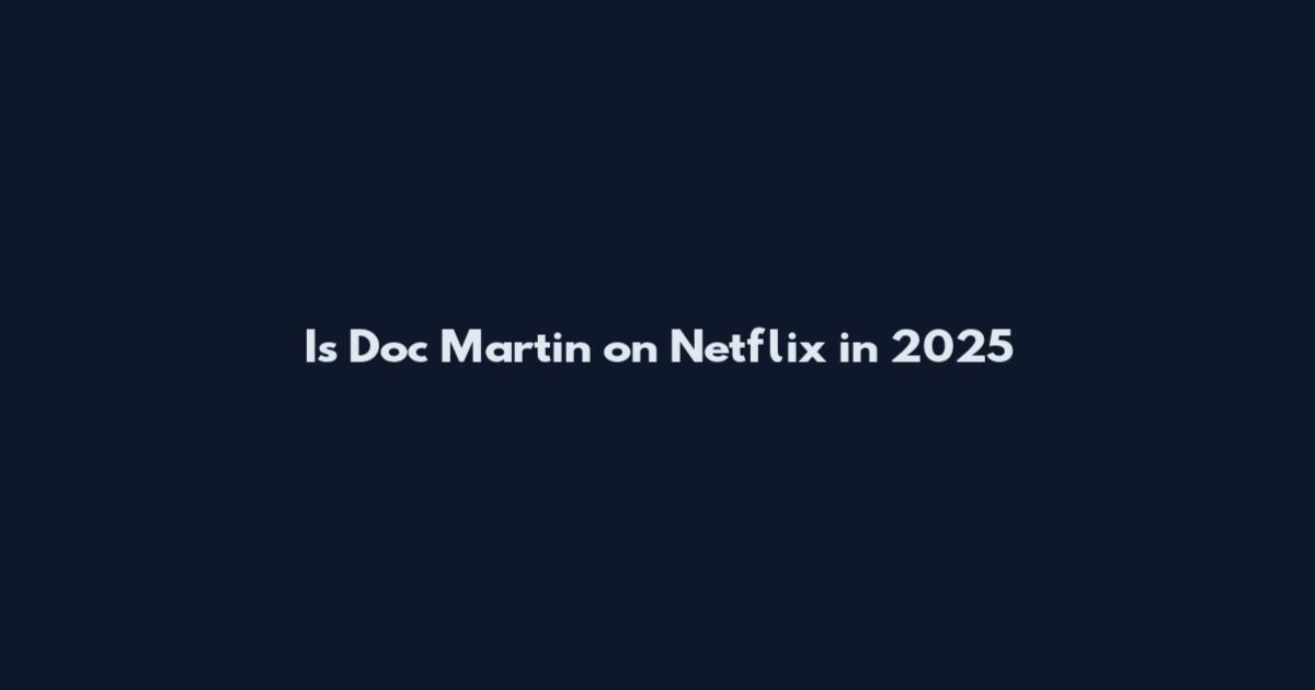 Is Doc Martin on Netflix in 2025