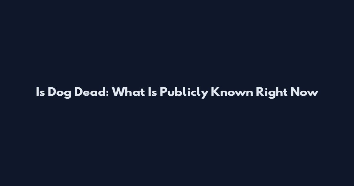 Is Dog Dead: What Is Publicly Known Right Now