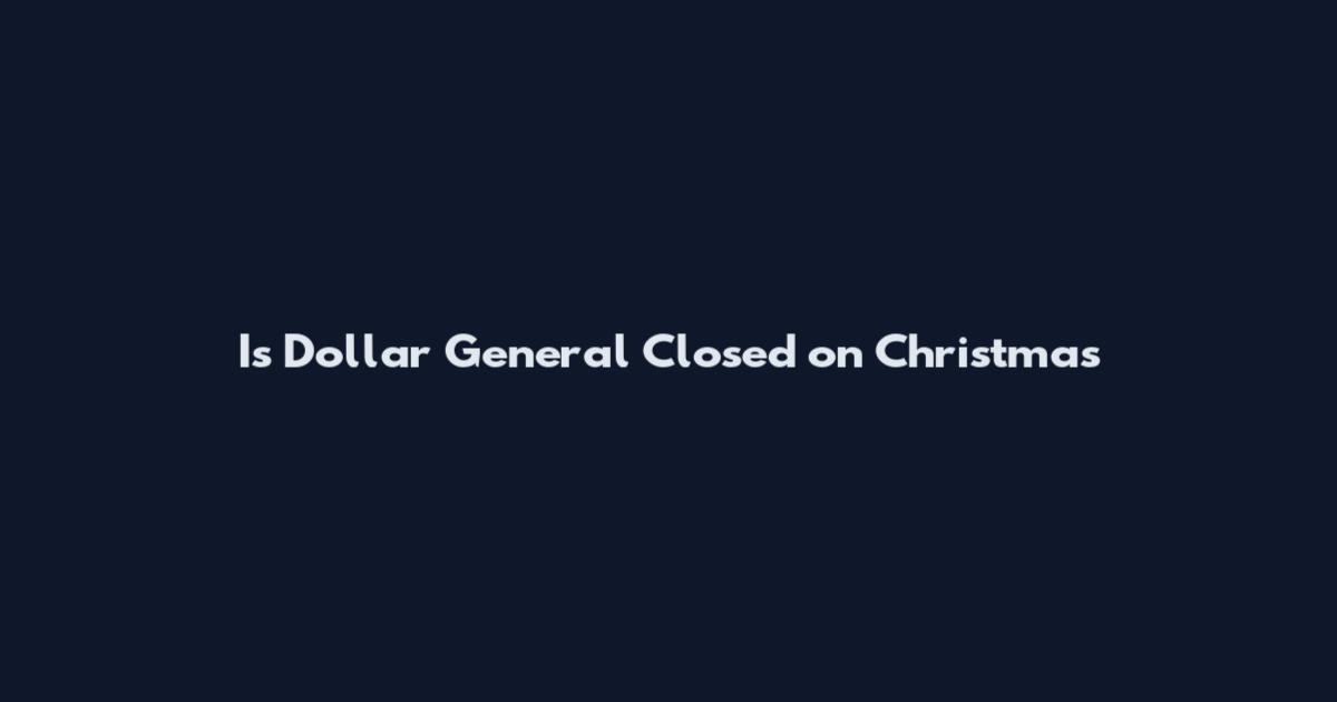 Is Dollar General Closed on Christmas