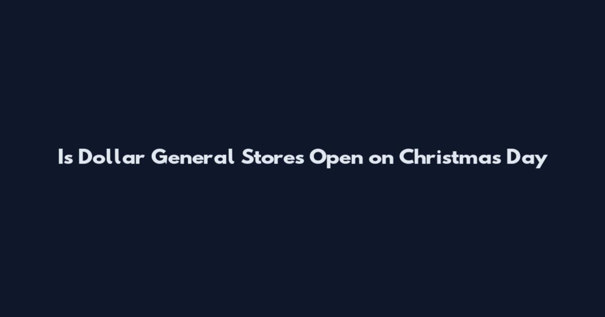 Is Dollar General Stores Open on Christmas Day