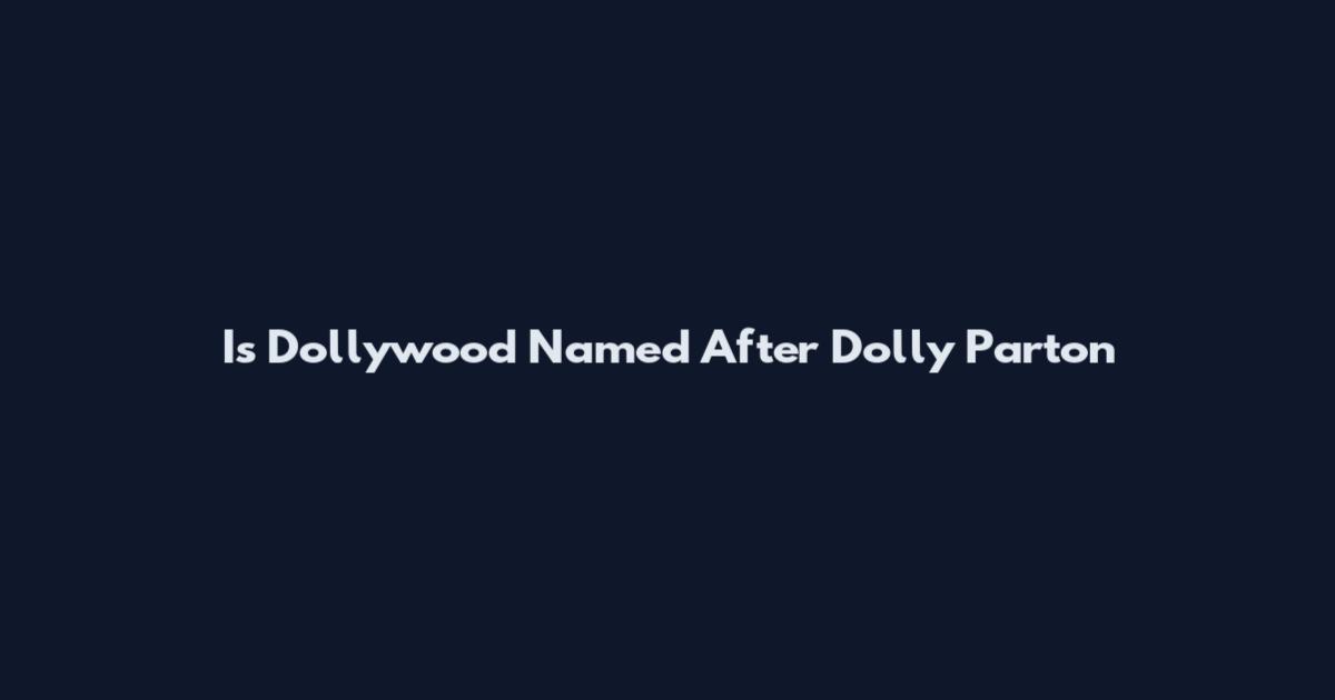 Is Dollywood Named After Dolly Parton
