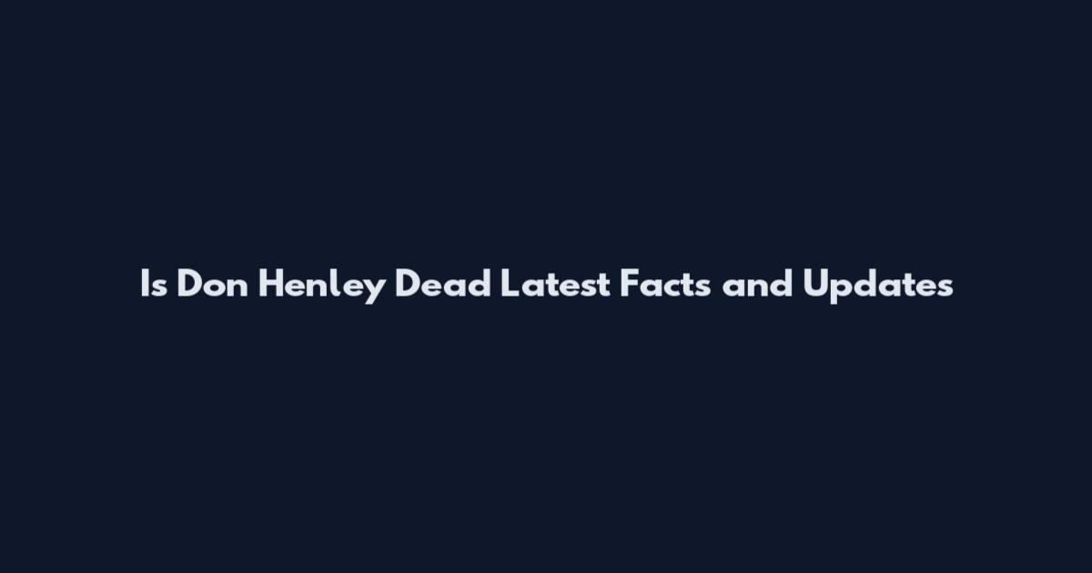 Is Don Henley Dead Latest Facts and Updates