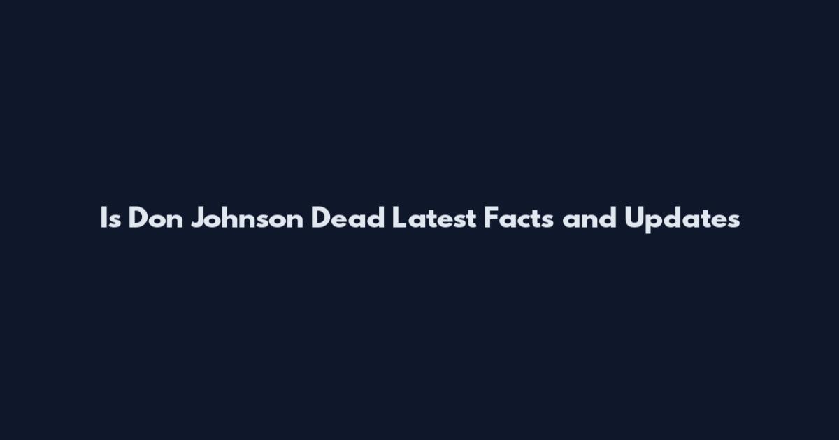 Is Don Johnson Dead Latest Facts and Updates