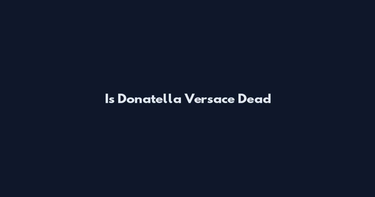 Is Donatella Versace Dead