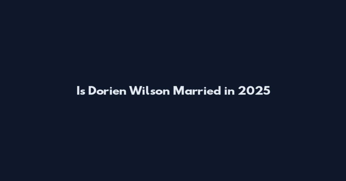 Is Dorien Wilson Married in 2025