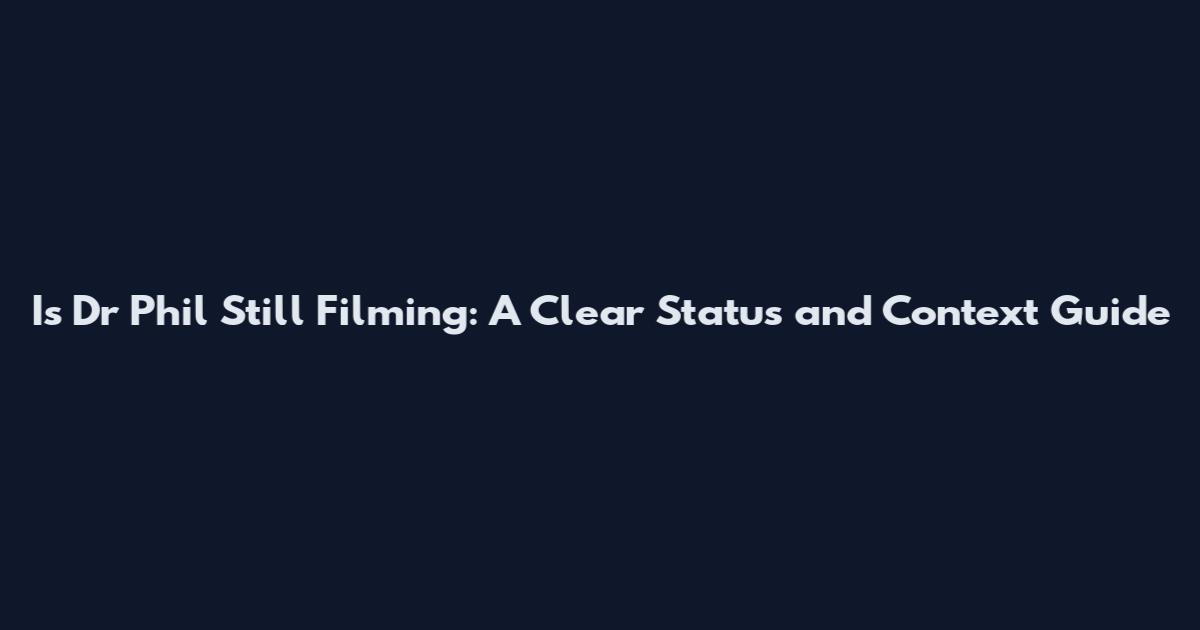 Is Dr Phil Still Filming: A Clear Status and Context Guide