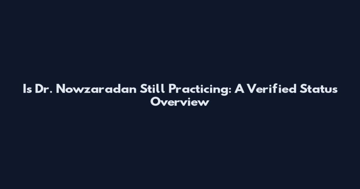 Is Dr. Nowzaradan Still Practicing: A Verified Status Overview