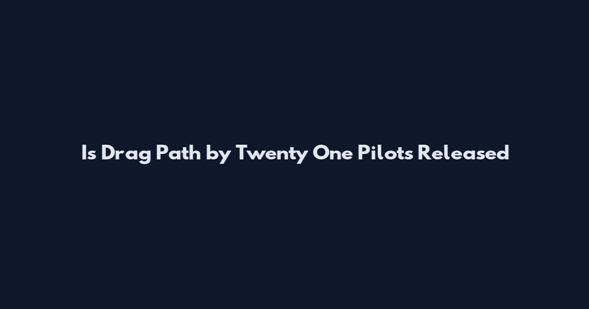 Is Drag Path by Twenty One Pilots Released