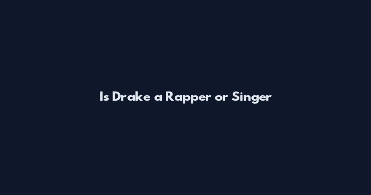 Is Drake a Rapper or Singer