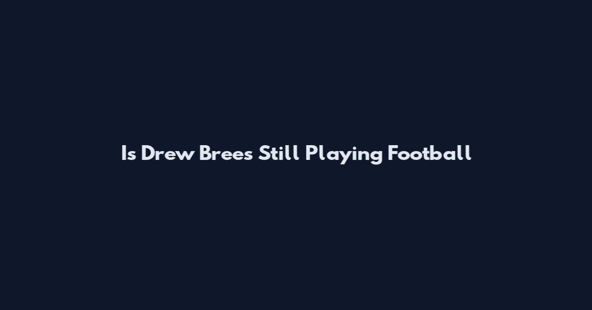 Is Drew Brees Still Playing Football