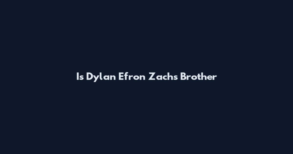 Is Dylan Efron Zach's Brother
