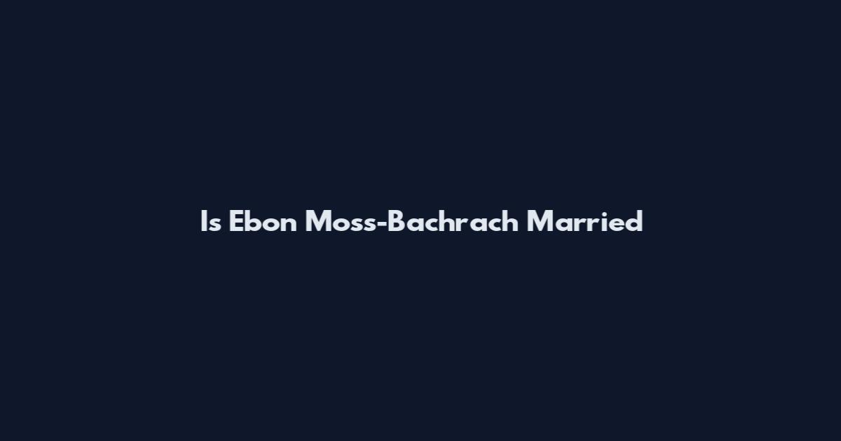 Is Ebon Moss-Bachrach Married