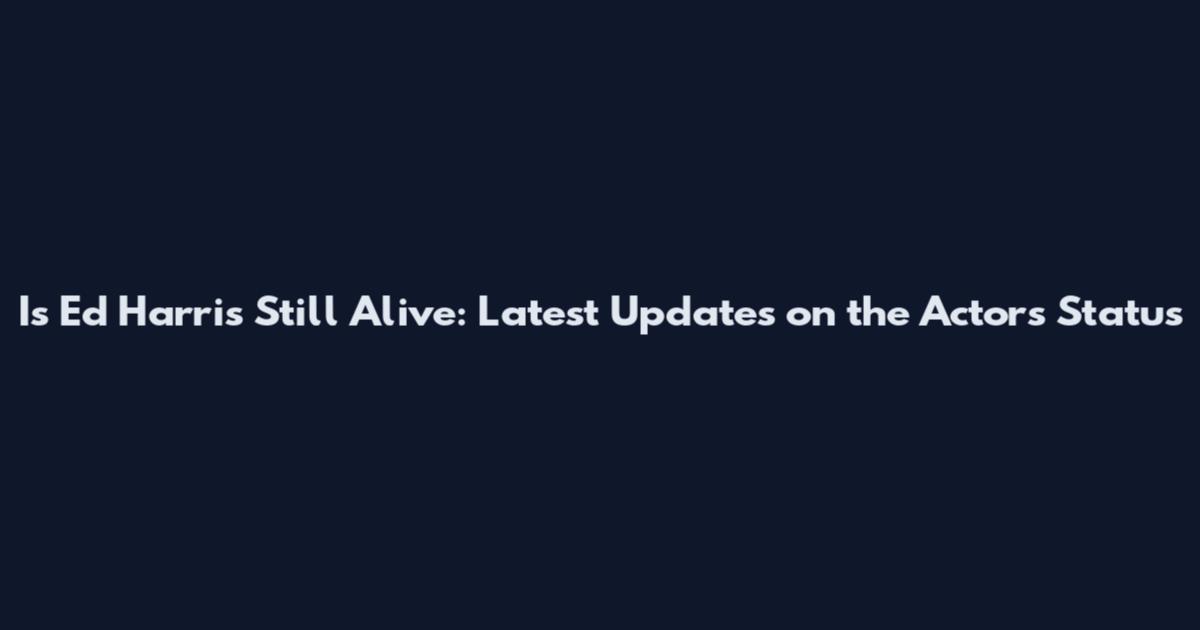Is Ed Harris Still Alive: Latest Updates on the Actor's Status