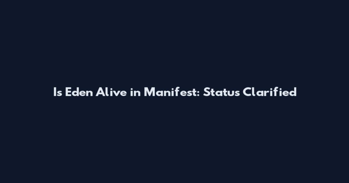 Is Eden Alive in Manifest: Status Clarified