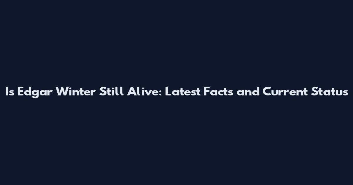Is Edgar Winter Still Alive: Latest Facts and Current Status