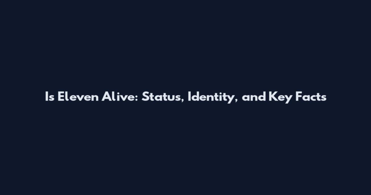 Is Eleven Alive: Status, Identity, and Key Facts