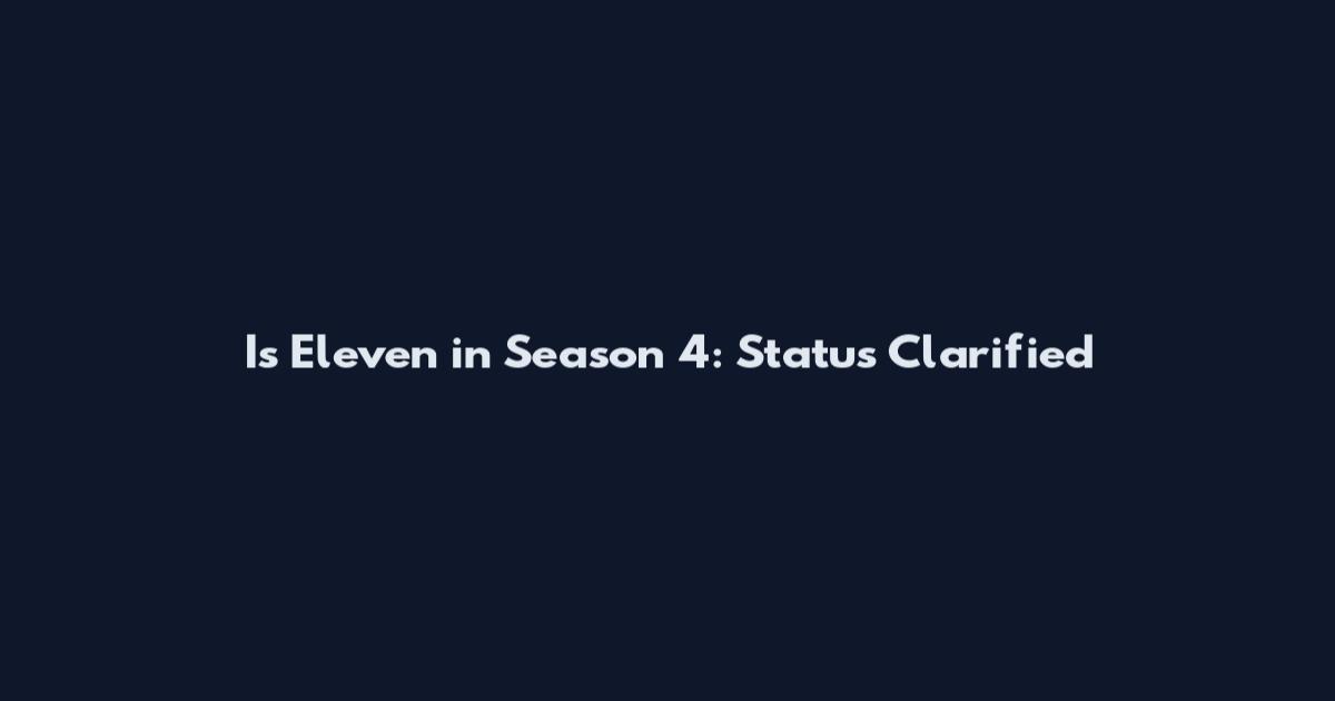 Is Eleven in Season 4: Status Clarified