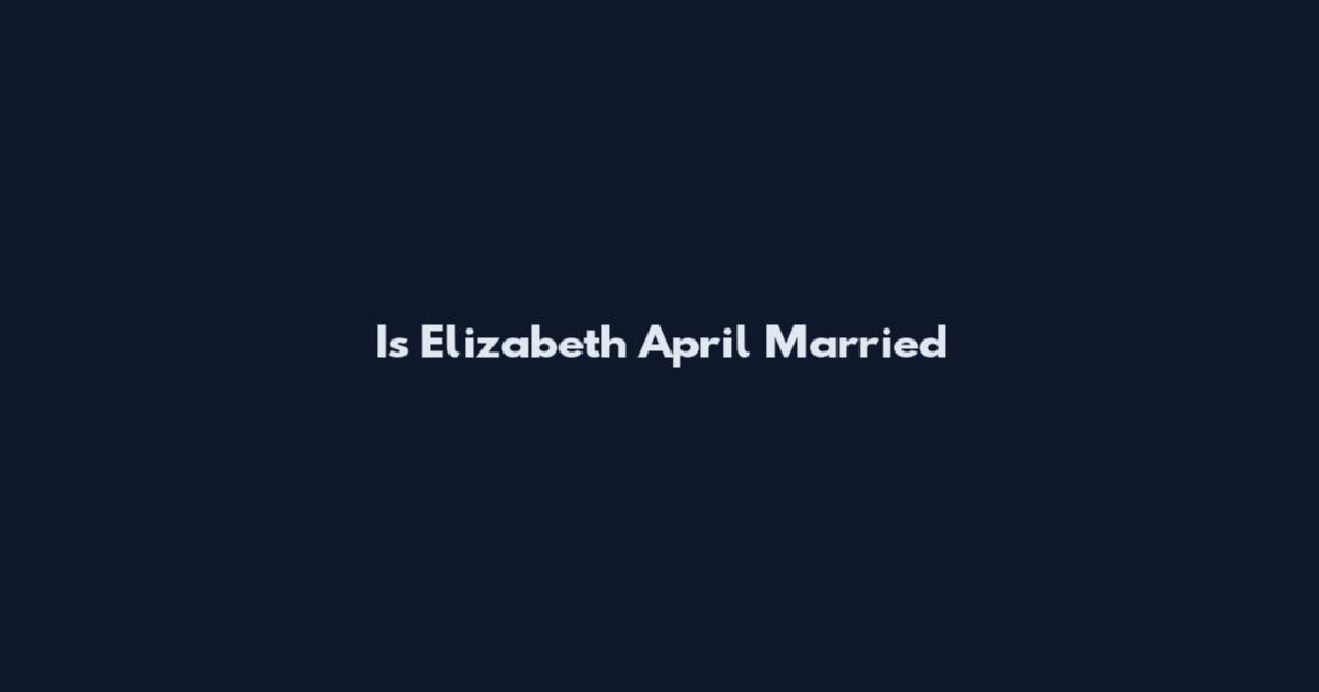 Is Elizabeth April Married