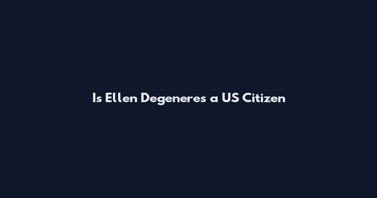 Is Ellen Degeneres a US Citizen