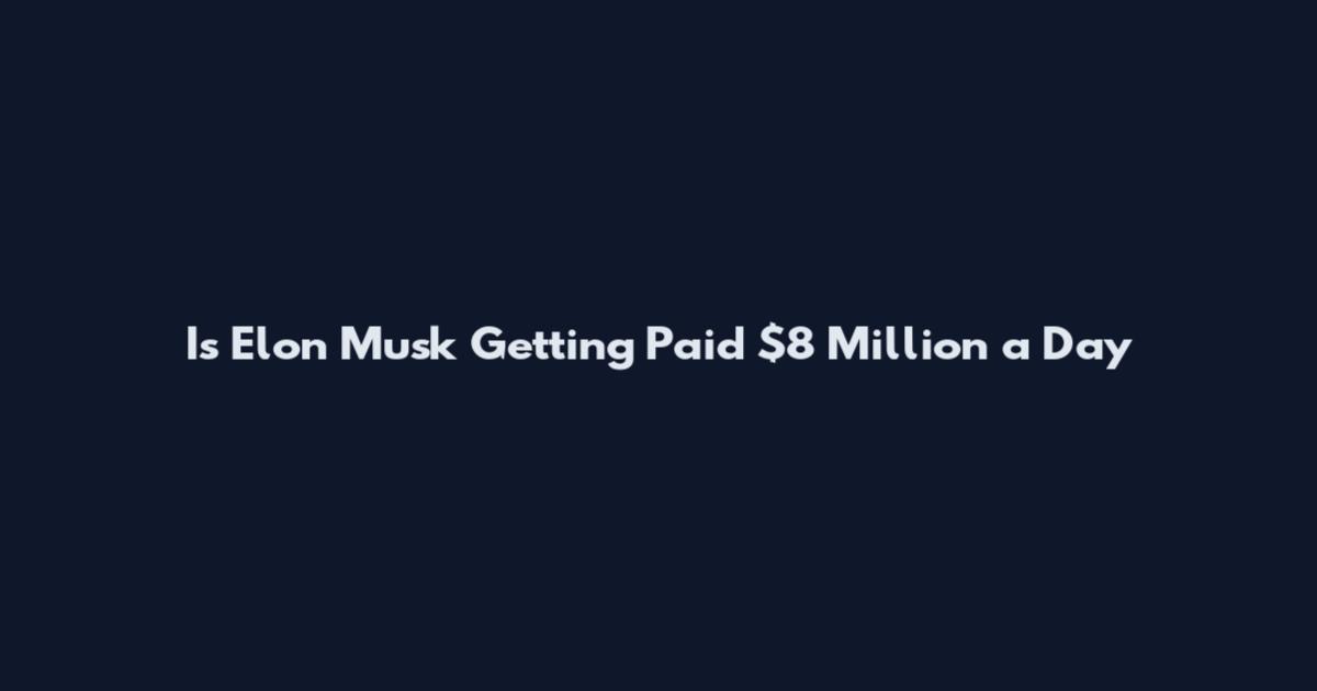 Is Elon Musk Getting Paid $8 Million a Day