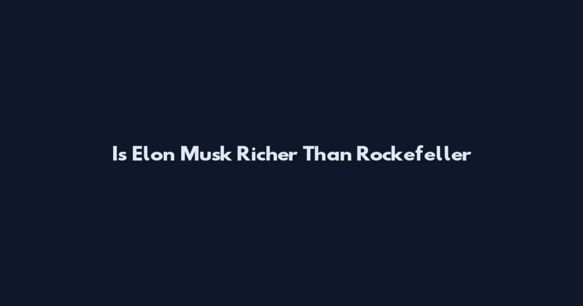 Is Elon Musk Richer Than Rockefeller