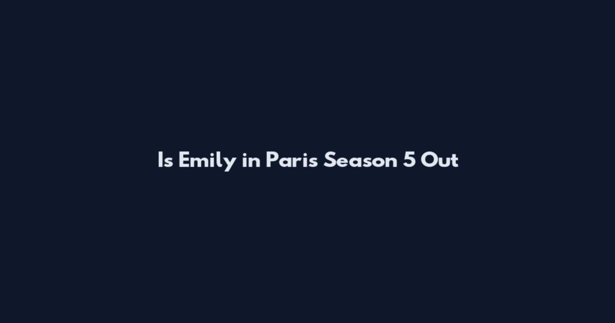 Is Emily in Paris Season 5 Out