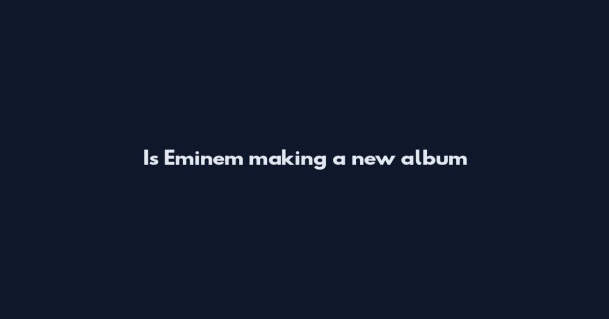 Is Eminem making a new album