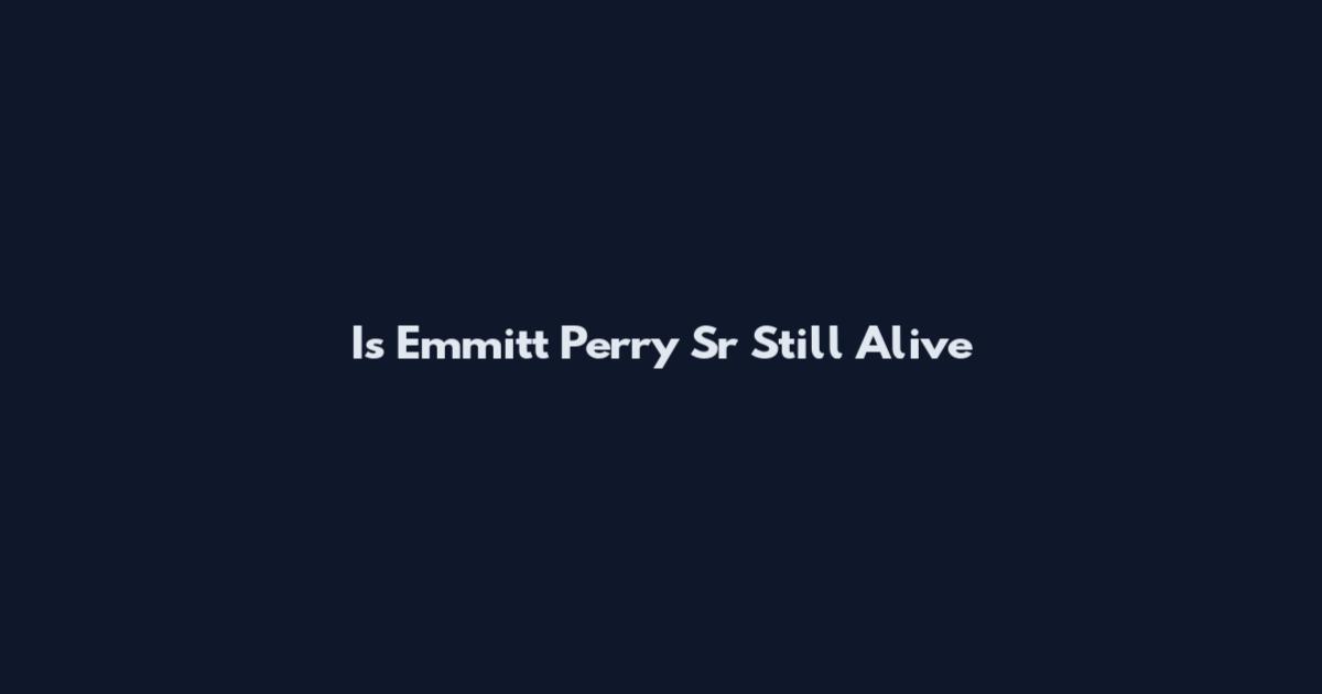 Is Emmitt Perry Sr Still Alive