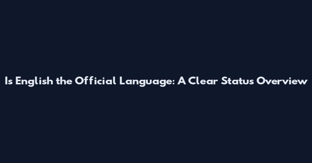 Is English the Official Language: A Clear Status Overview