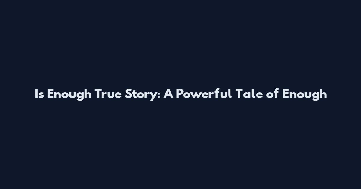 Is Enough True Story: A Powerful Tale of Enough