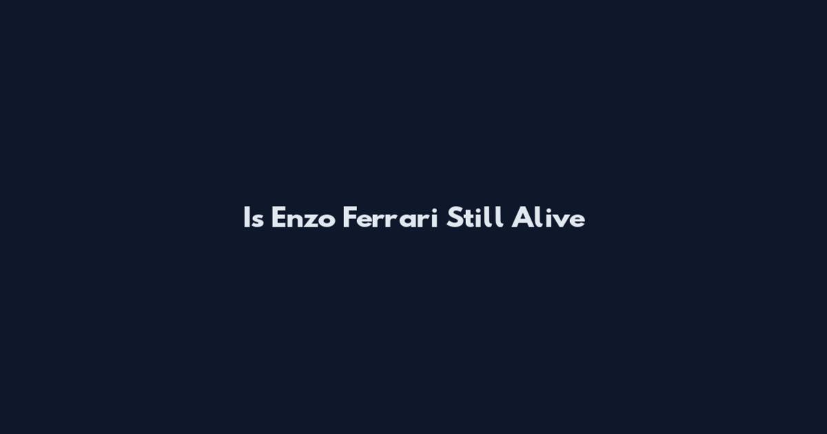 Is Enzo Ferrari Still Alive