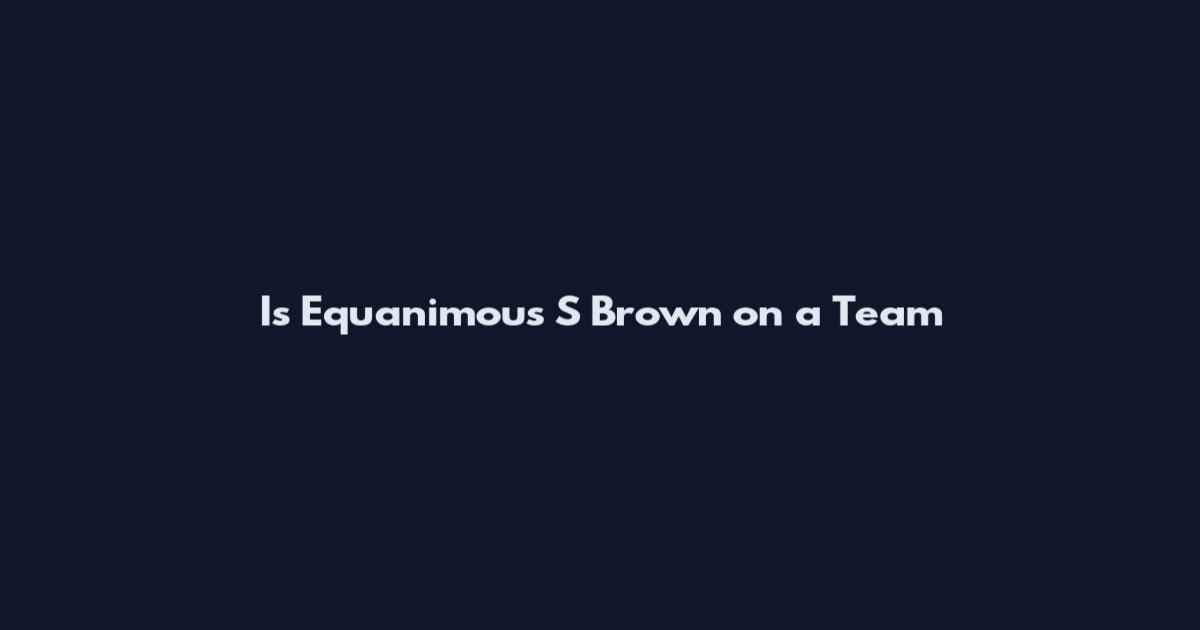 Is Equanimous S Brown on a Team