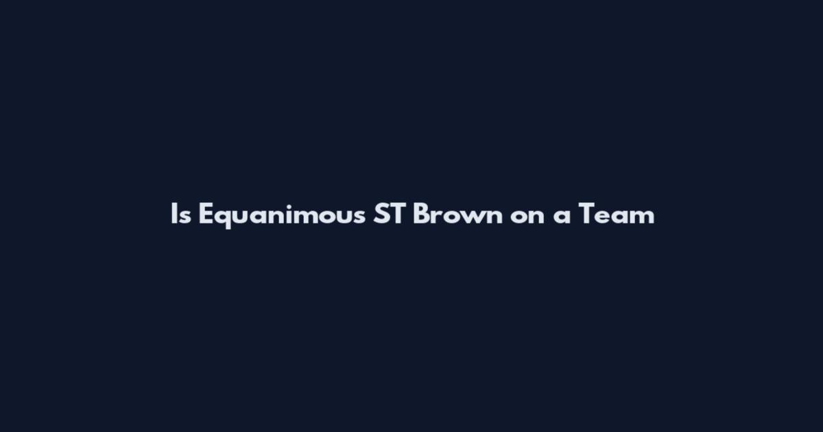 Is Equanimous ST Brown on a Team