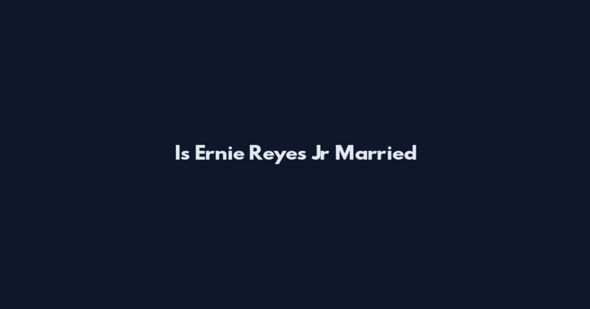 Is Ernie Reyes Jr Married
