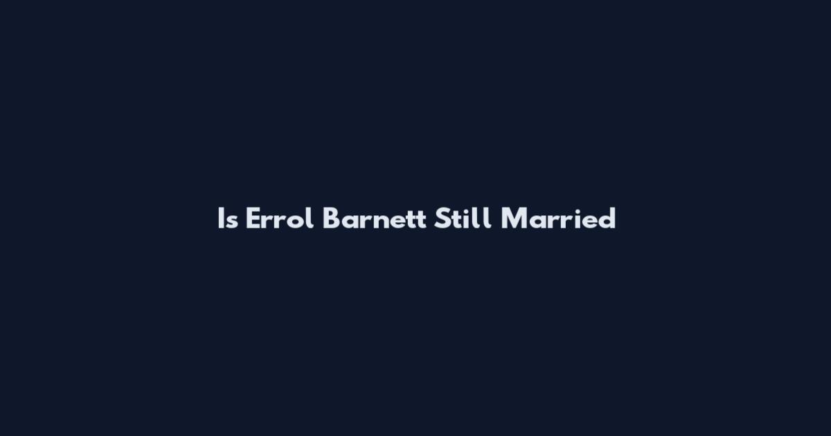 Is Errol Barnett Still Married