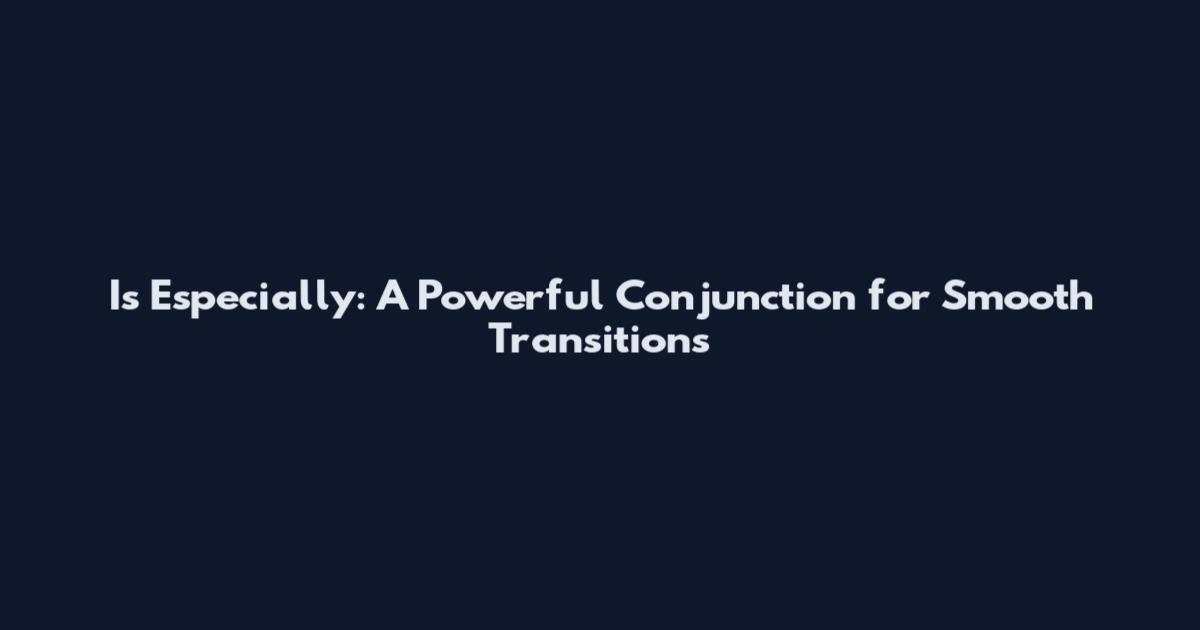 Is Especially: A Powerful Conjunction for Smooth Transitions