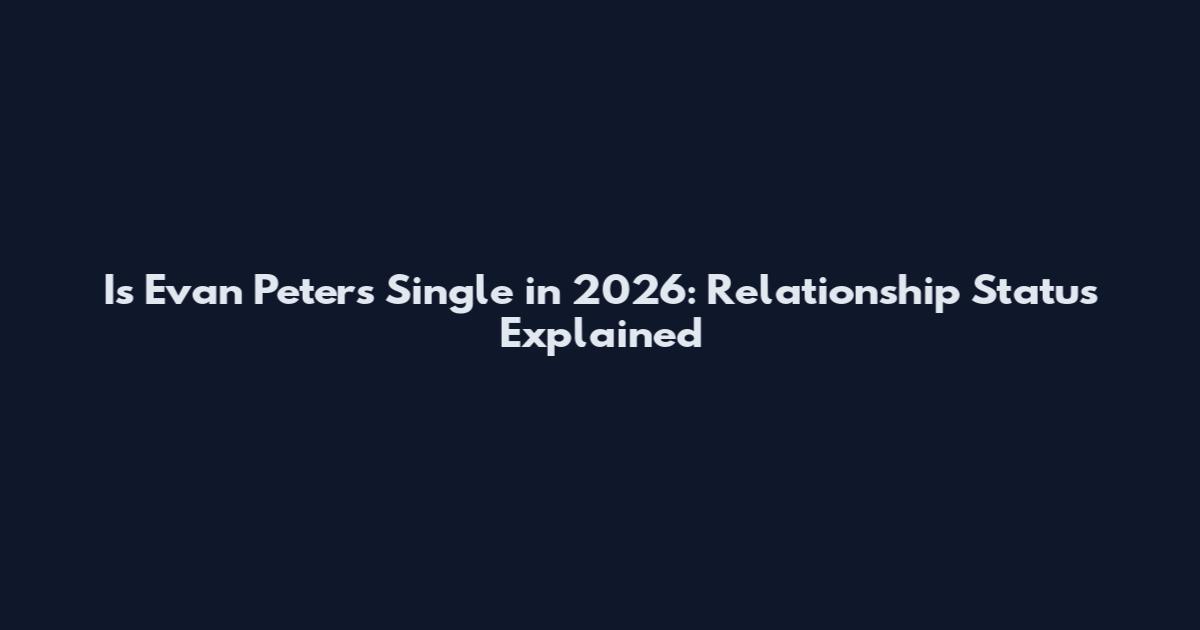 Is Evan Peters Single in 2026: Relationship Status Explained
