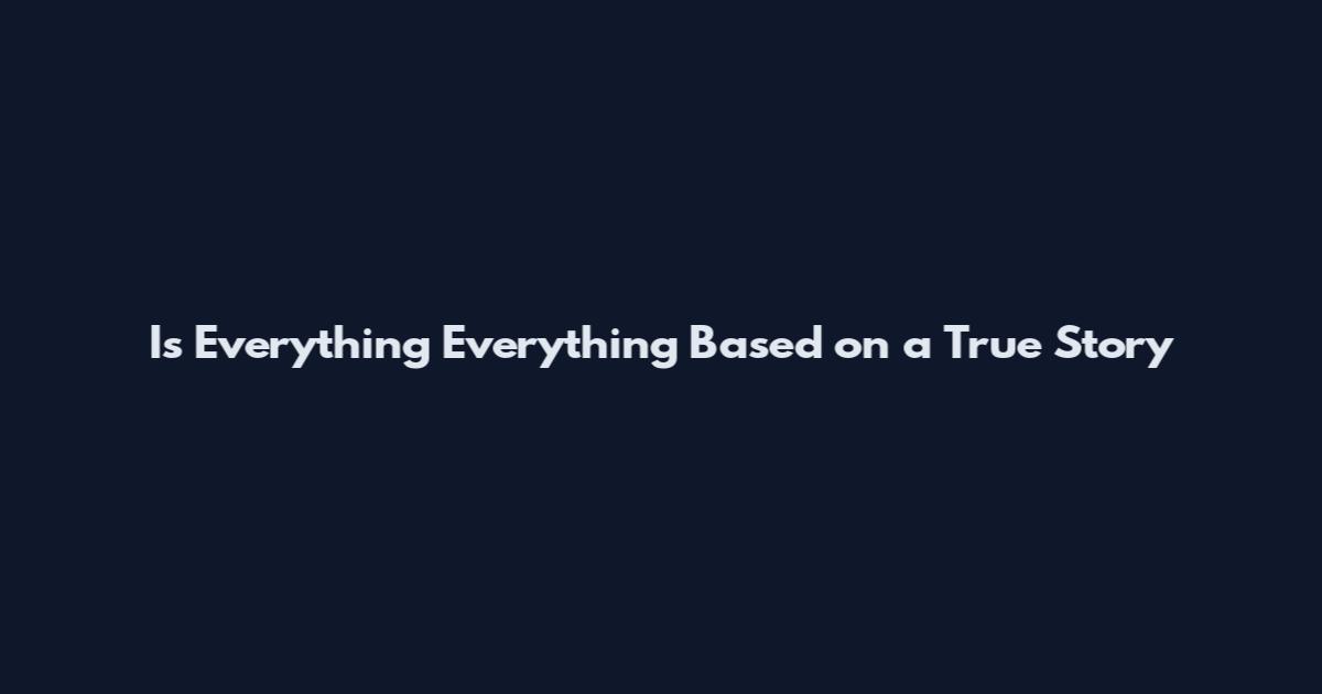 Is Everything Everything Based on a True Story