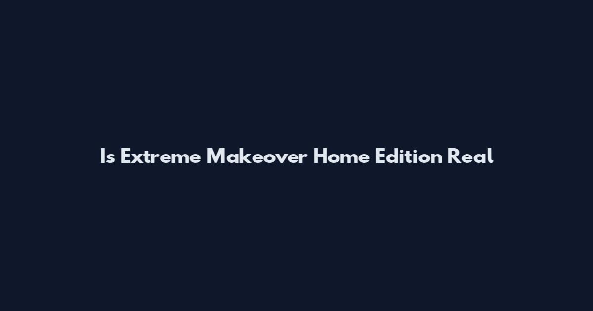 Is Extreme Makeover Home Edition Real