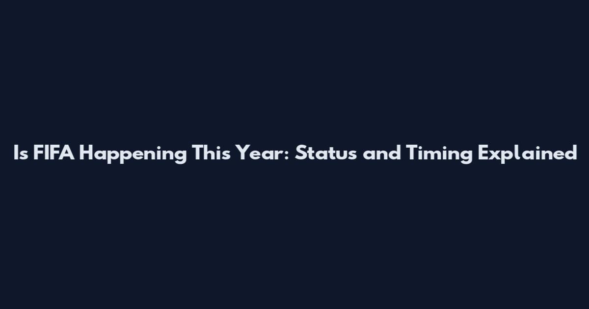 Is FIFA Happening This Year: Status and Timing Explained