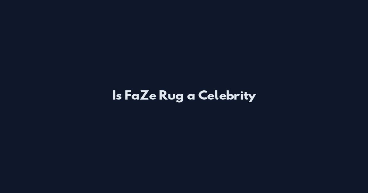 Is FaZe Rug a Celebrity