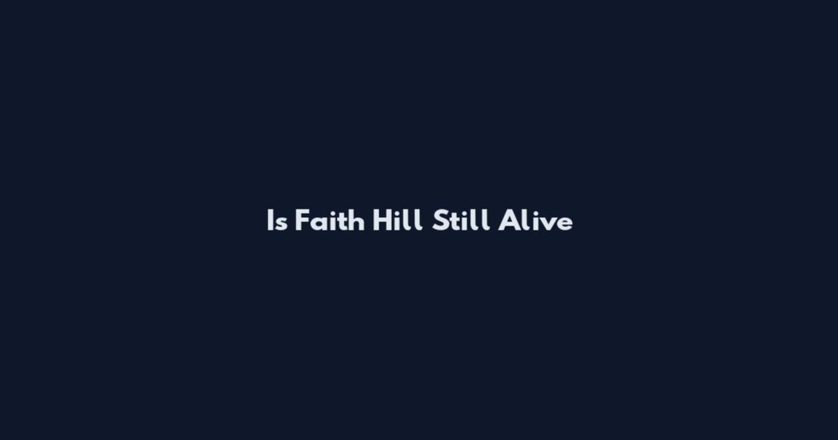 Is Faith Hill Still Alive