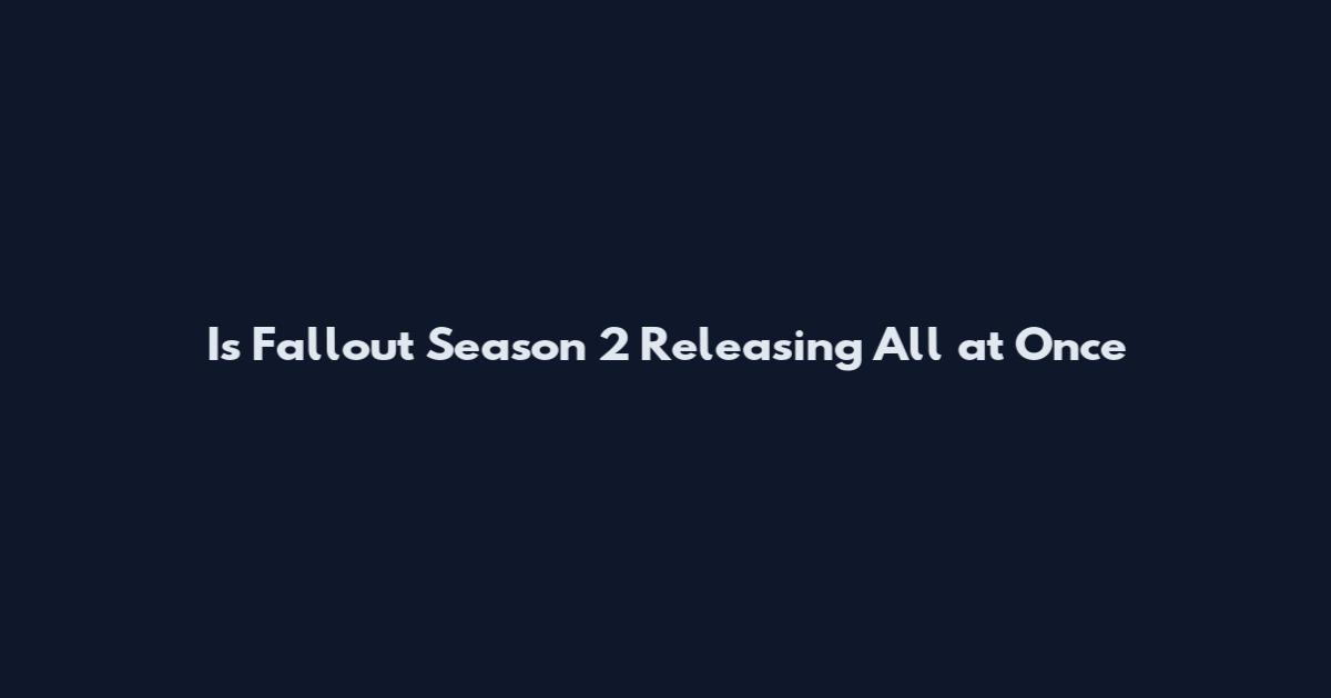 Is Fallout Season 2 Releasing All at Once