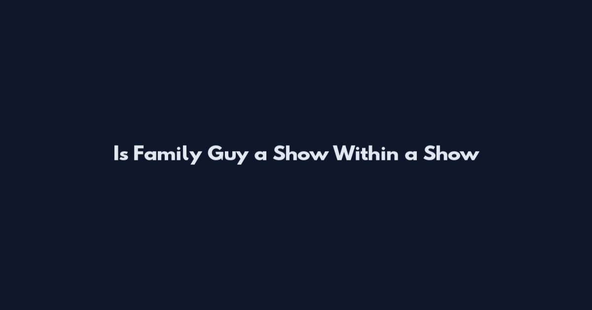 Is Family Guy a Show Within a Show