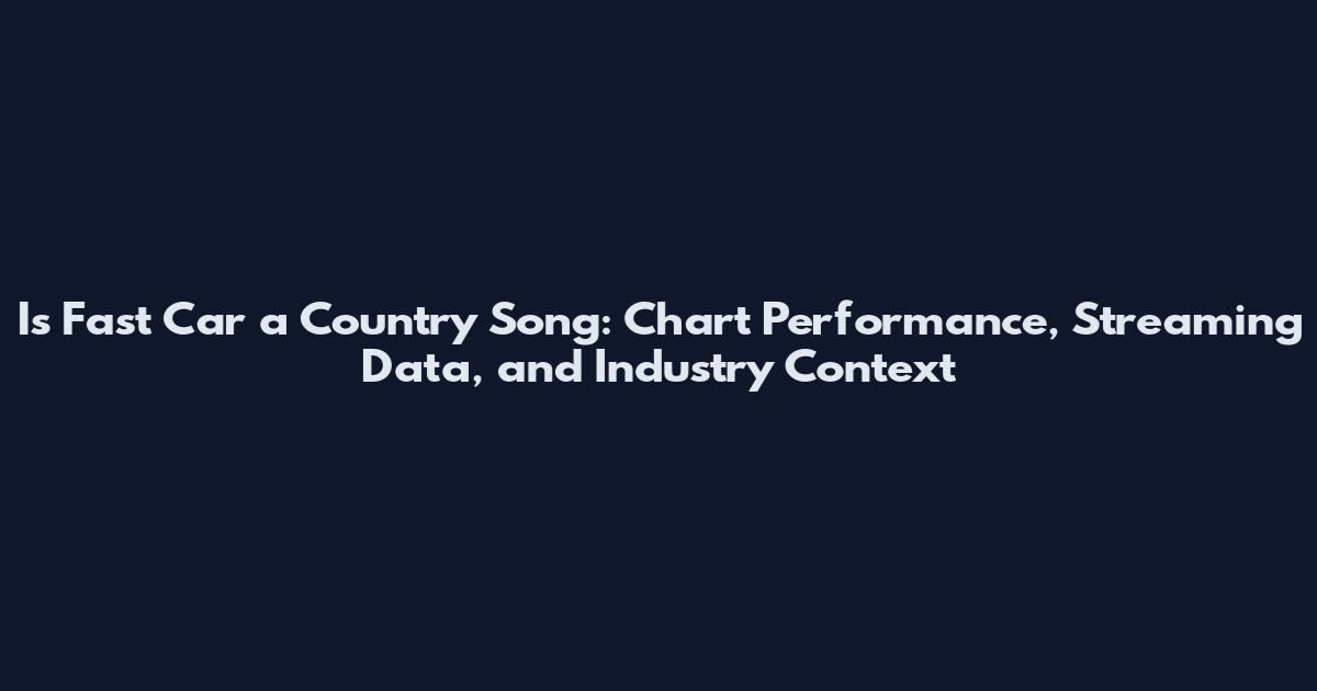 Is Fast Car a Country Song: Chart Performance, Streaming Data, and Industry Context