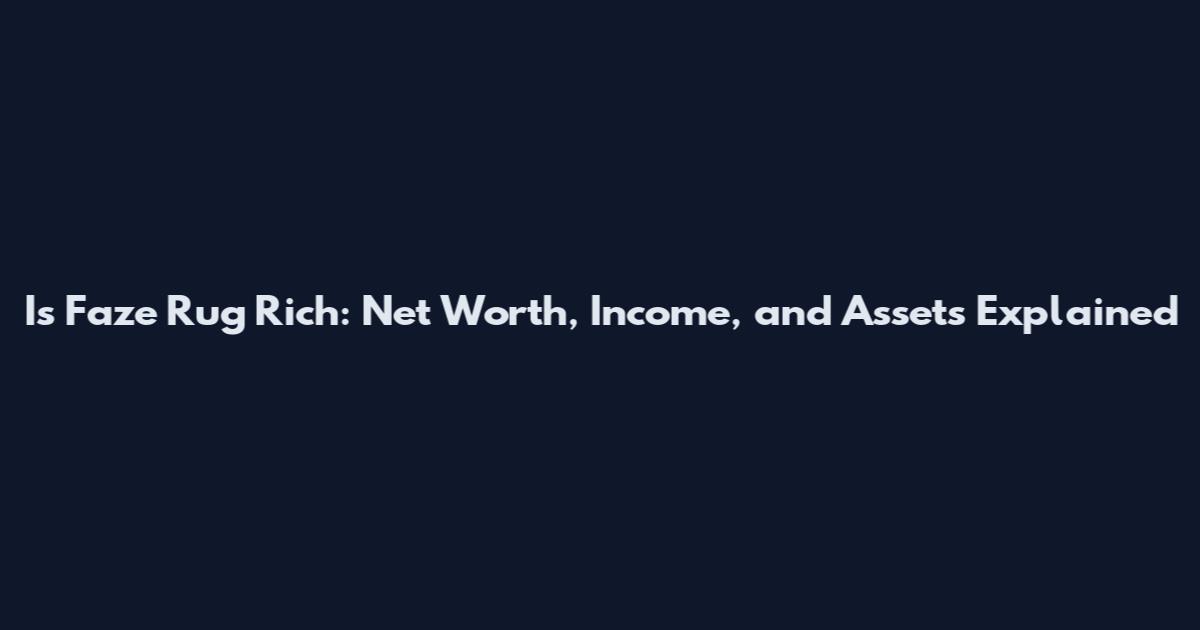 Is Faze Rug Rich: Net Worth, Income, and Assets Explained