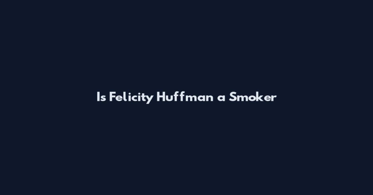 Is Felicity Huffman a Smoker