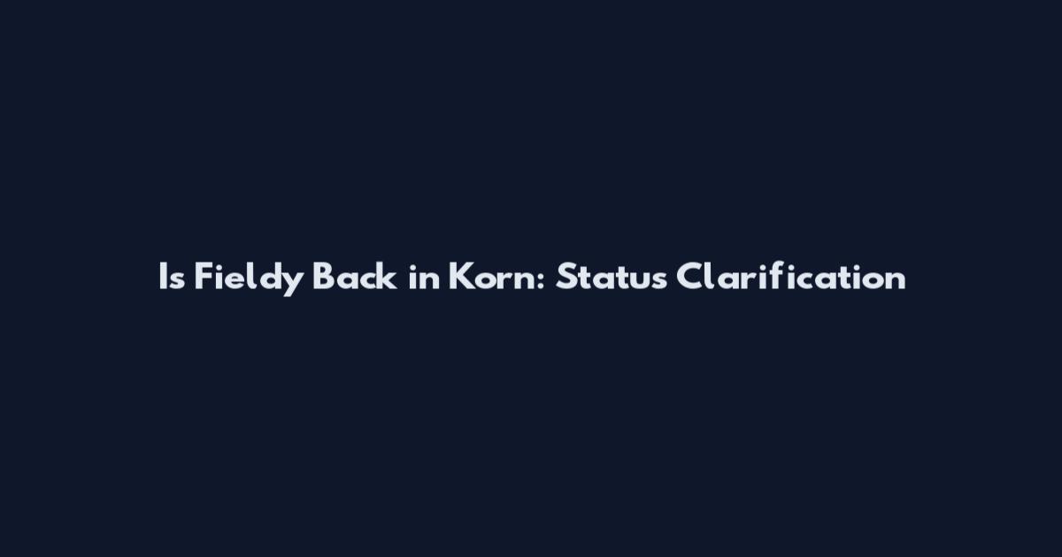 Is Fieldy Back in Korn: Status Clarification